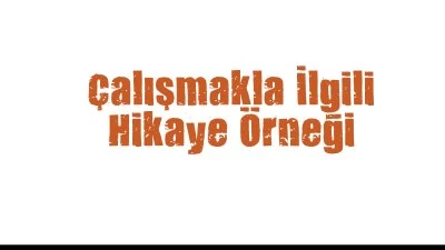 Çalışmakla İlgili Hikaye Örneği