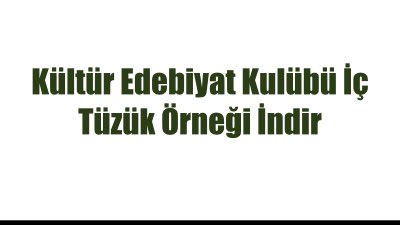 Kültür Edebiyat Kulübü İç Tüzük Örneği İndir