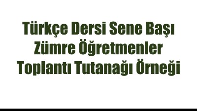 Türkçe Dersi Sene Başı Zümre Öğretmenler Toplantı Tutanağı Örneği