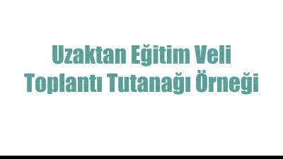 Uzaktan Eğitim Veli Toplantı Tutanağı Örneği