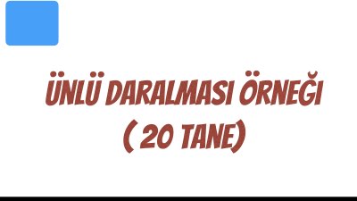 Ünlü Daralması Örneği ( 20 tane)