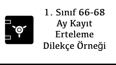 1. Sınıf 66-68 Ay Kayıt Erteleme Dilekçe Örneği