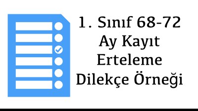 1. Sınıf 68-72 Ay Kayıt Erteleme Dilekçe Örneği