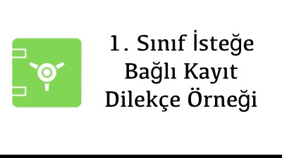 1. Sınıf İsteğe Bağlı Kayıt Dilekçe Örneği