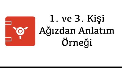 1. ve 3. Kişi Ağızdan Anlatım Örneği