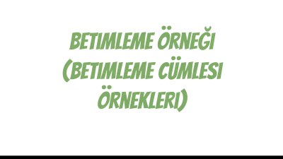 Betimleme Örneği (Betimleme Cümlesi Örnekleri)