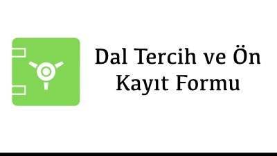 Dal Tercih ve Ön Kayıt Formu