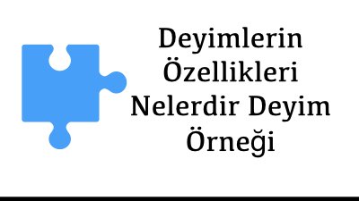 Deyimlerin Özellikleri Nelerdir Deyim Örneği