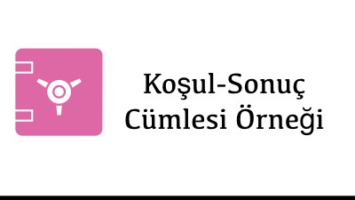 Koşul-Sonuç Cümlesi Örneği