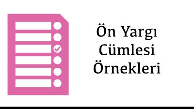 Ön Yargı Cümlesi Örnekleri