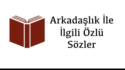 Arkadaşlık İle İlgili Özlü Sözler