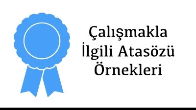 Çalışmakla İlgili Atasözü Örnekleri