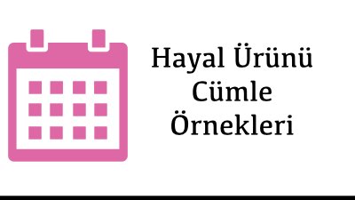 Hayal Ürünü Cümle Örnekleri