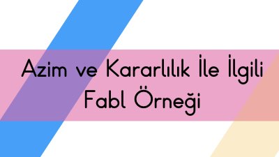 Azim ve Kararlılık İle İlgili Fabl Örneği