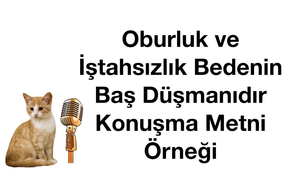 Oburluk ve İştahsızlık Bedenin Baş Düşmanıdır Konuşma Metni Örneği