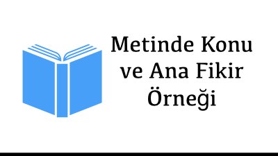 Metinde Konu ve Ana Fikir Örneği