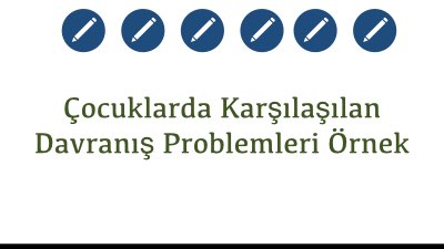 Çocuklarda Karşılaşılan Davranış Problemleri Örnek