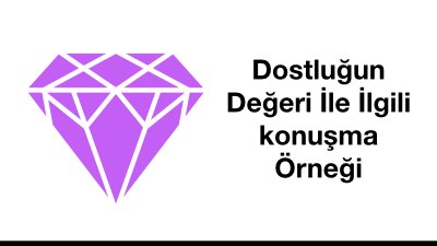 Dostluğun Değeri İle İlgili konuşma Örneği