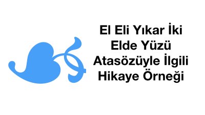 El Eli Yıkar İki Elde Yüzü Atasözüyle İlgili Hikaye Örneği