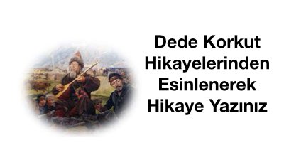 Dede Korkut Hikayelerinden Esinlenerek Hikaye Yazınız