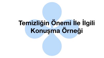 Temizliğin Önemi İle İlgili Konuşma Örneği