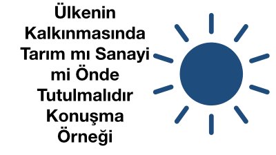 Ülkenin Kalkınmasında Tarım mı Sanayi mi Önde Tutulmalıdır Konuşma Örneği