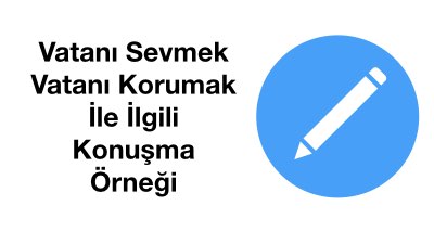 Vatanı Sevmek Vatanı Korumak İle İlgili Konuşma Örneği