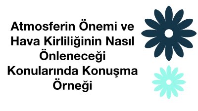 Atmosferin Önemi ve Hava Kirliliğinin Nasıl Önleneceği Konularında Konuşma Örneği