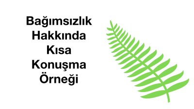 Bağımsızlık Hakkında Kısa Konuşma Örneği