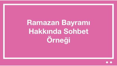 Ramazan Bayramı Hakkında Sohbet Örneği