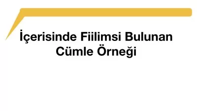 İçerisinde Fiilimsi Bulunan Cümle Örneği